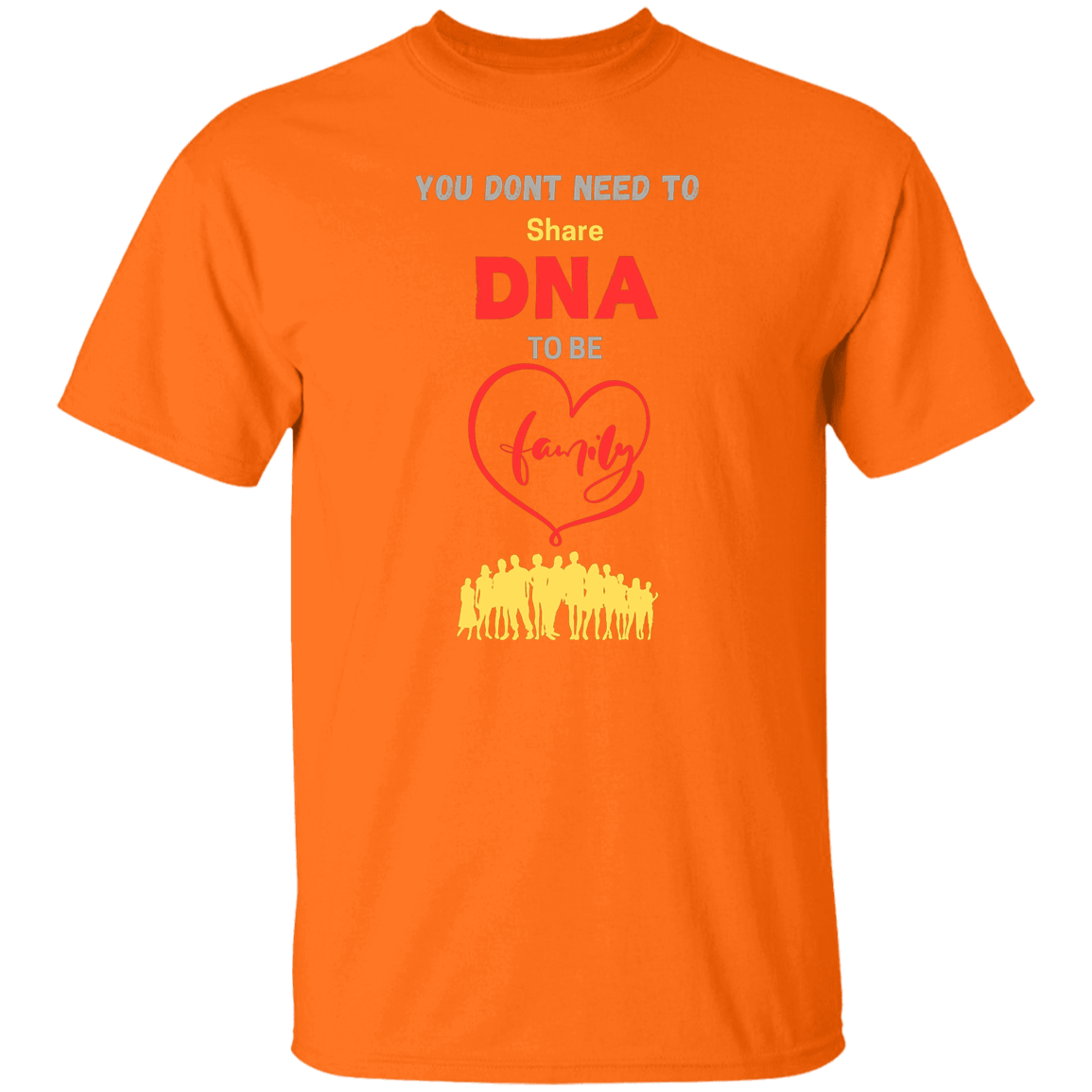 You Don't Need To Share DNA To Be Family T-Shirt