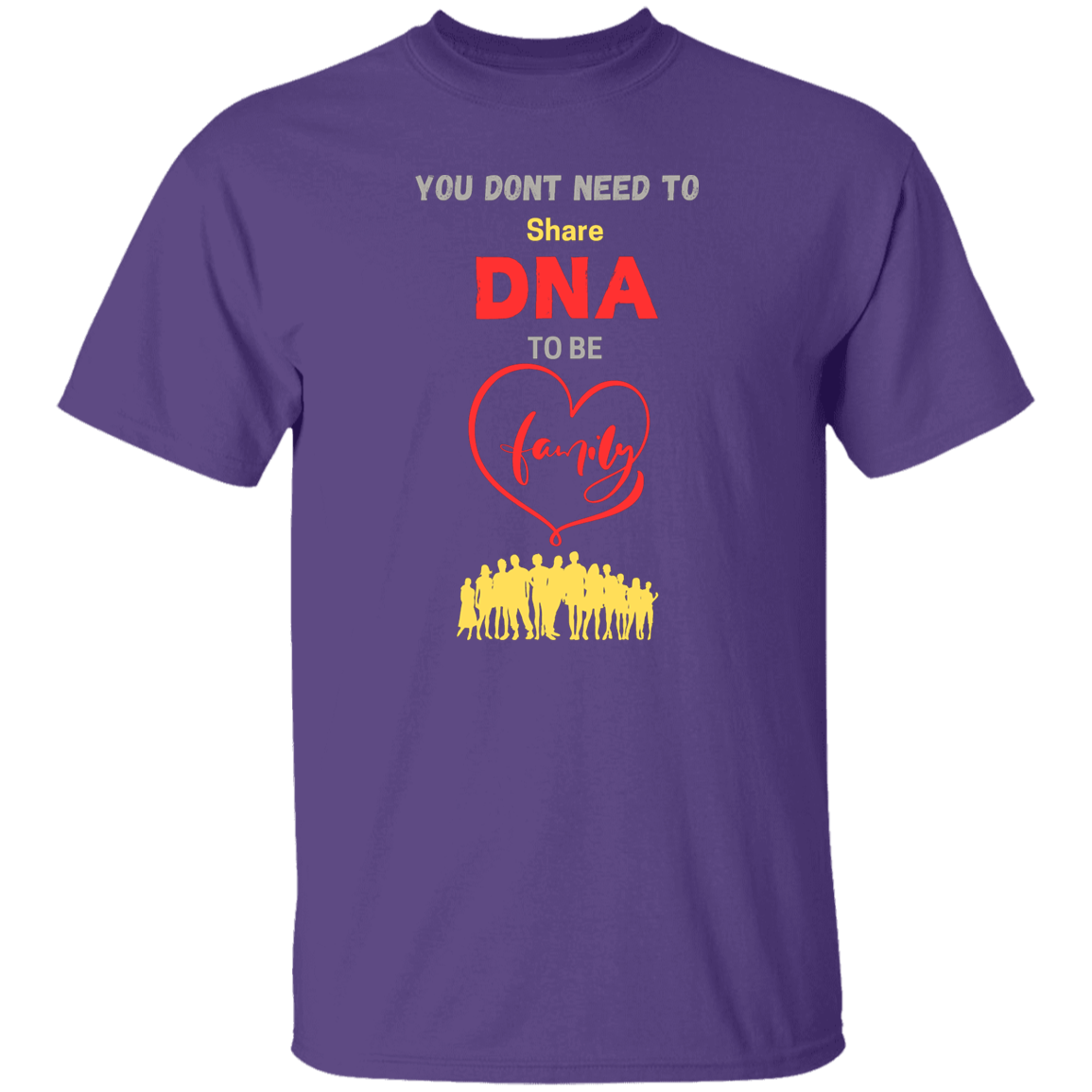 You Don't Need To Share DNA To Be Family T-Shirt