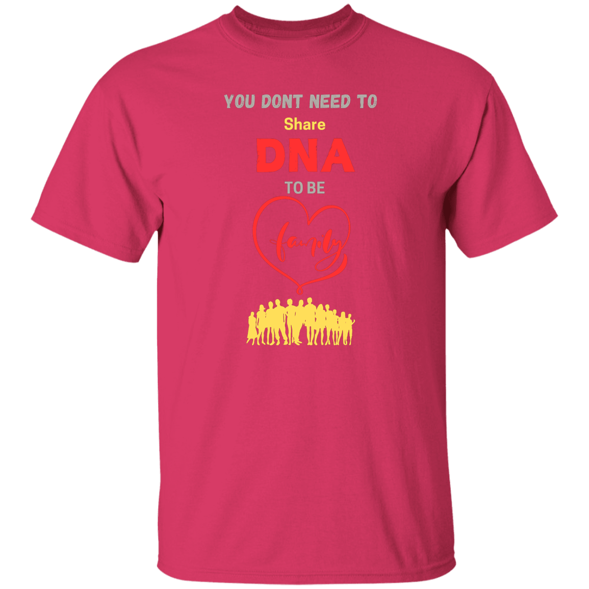 You Don't Need To Share DNA To Be Family T-Shirt