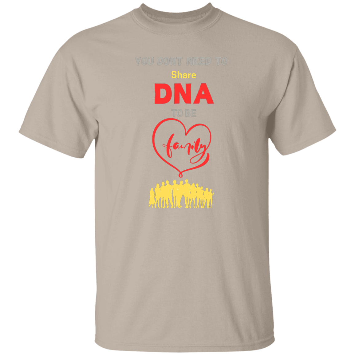 You Don't Need To Share DNA To Be Family T-Shirt