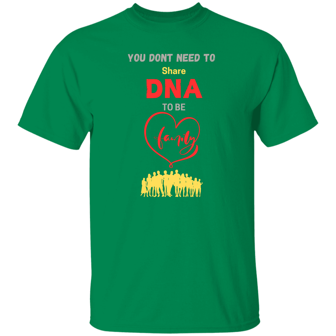 You Don't Need To Share DNA To Be Family T-Shirt