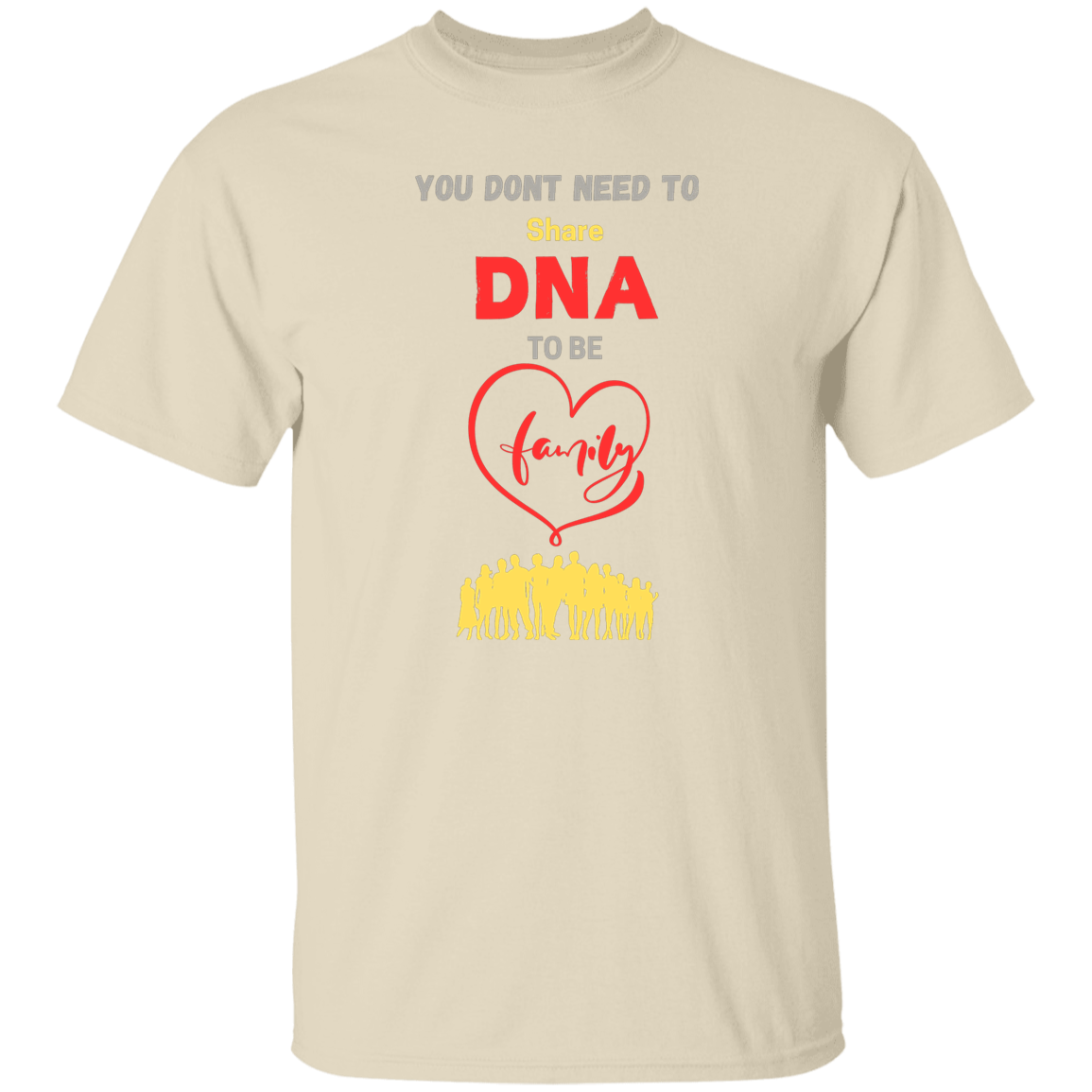 You Don't Need To Share DNA To Be Family T-Shirt