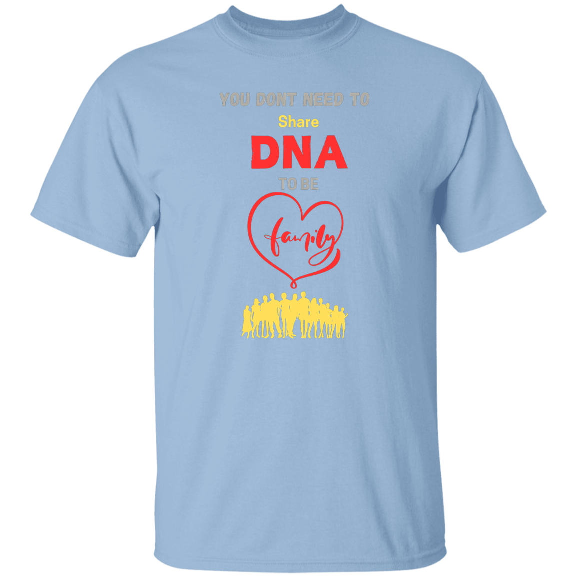 You Don't Need To Share DNA To Be Family T-Shirt