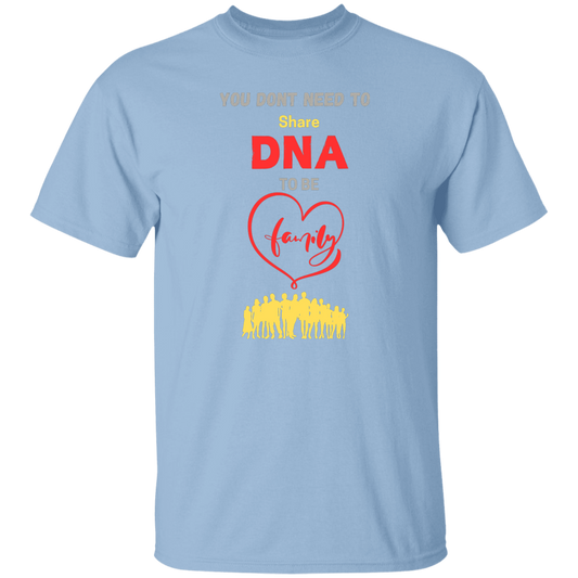 You Don't Need To Share DNA To Be Family T-Shirt